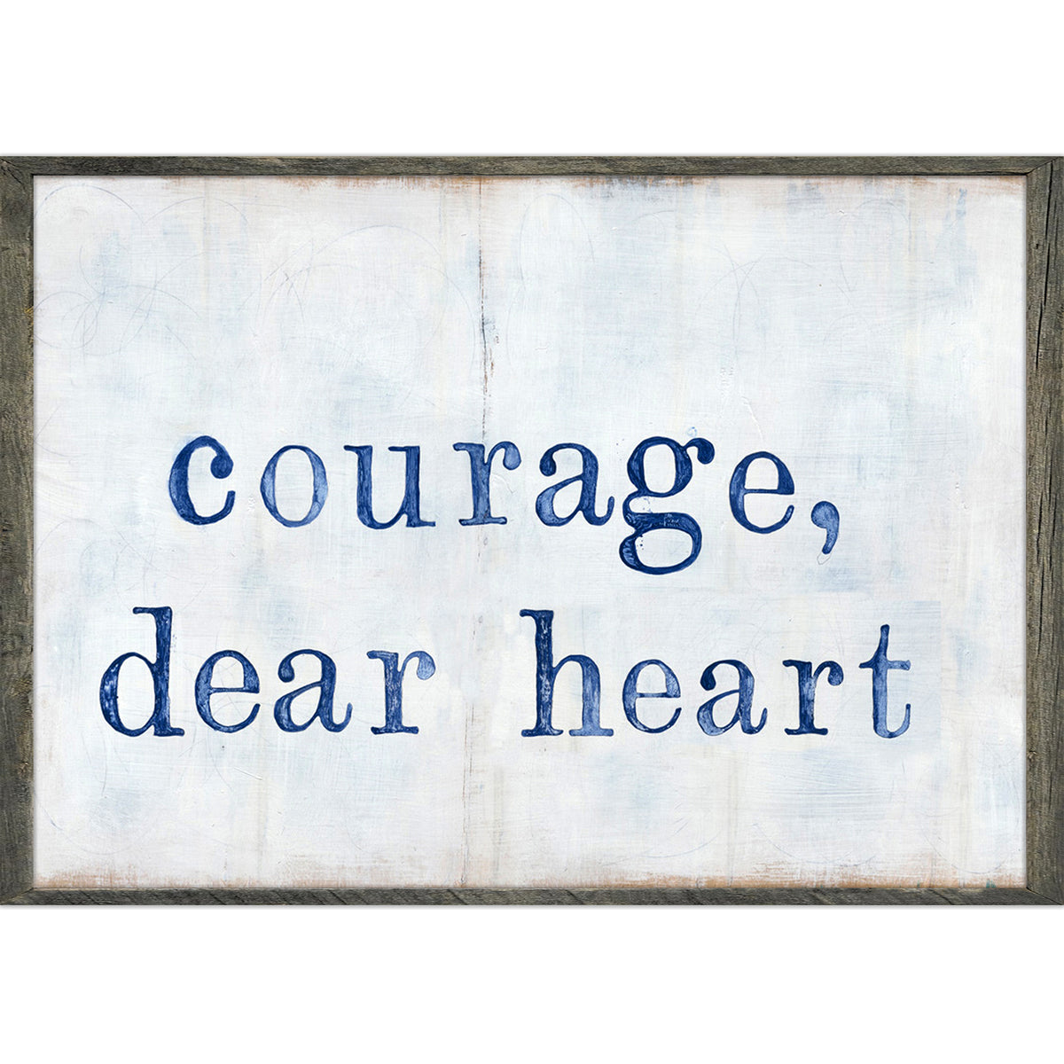 Courage Dear Heart Art Print - Grey Wood