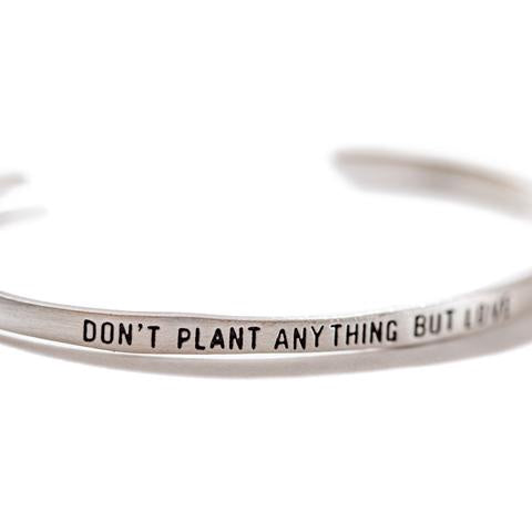 ***Don't Plant Anything But Love Silver Cuff
