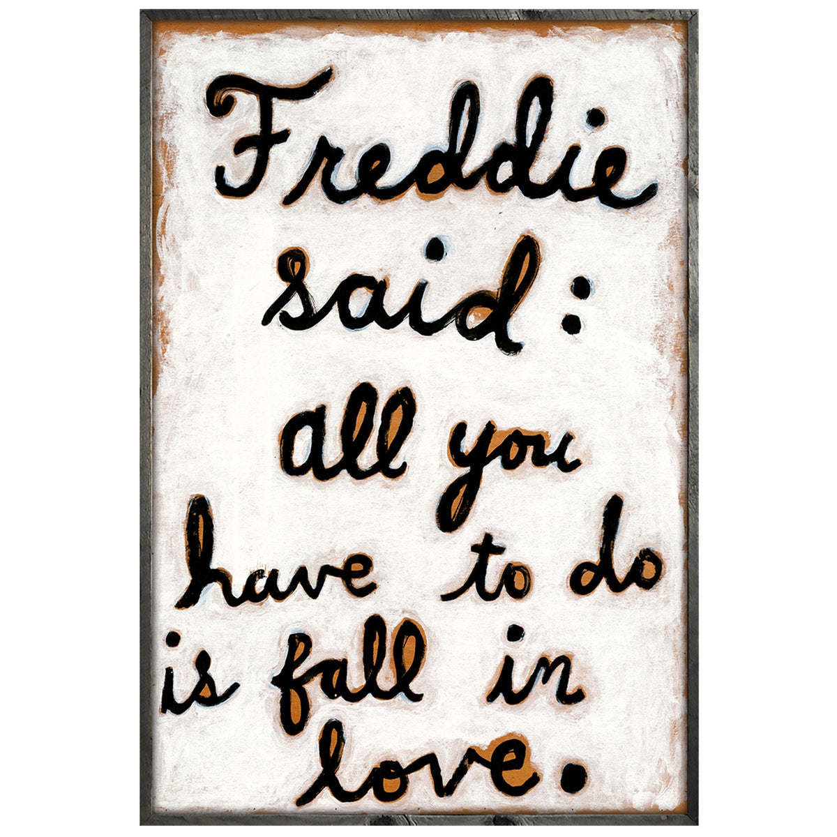 Freddie Said Art Print - Grey Wood