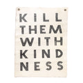 ***Kill Them With Kindness Hand Painted Wall Tarp - 25x37