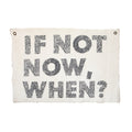 ***If Not Now, When? Hand Painted Wall Tarp - 37x25