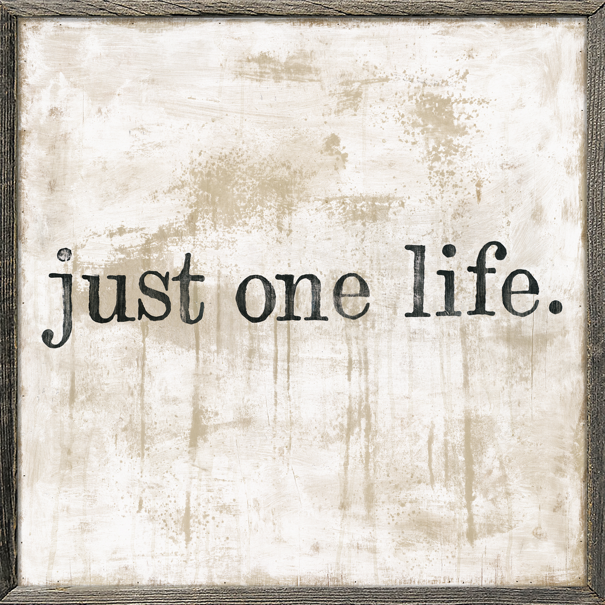 Just One Life Art Print - Grey Wood