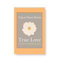 True Love: A Practice for Awakening the Heart by Thich Nhat Hanh