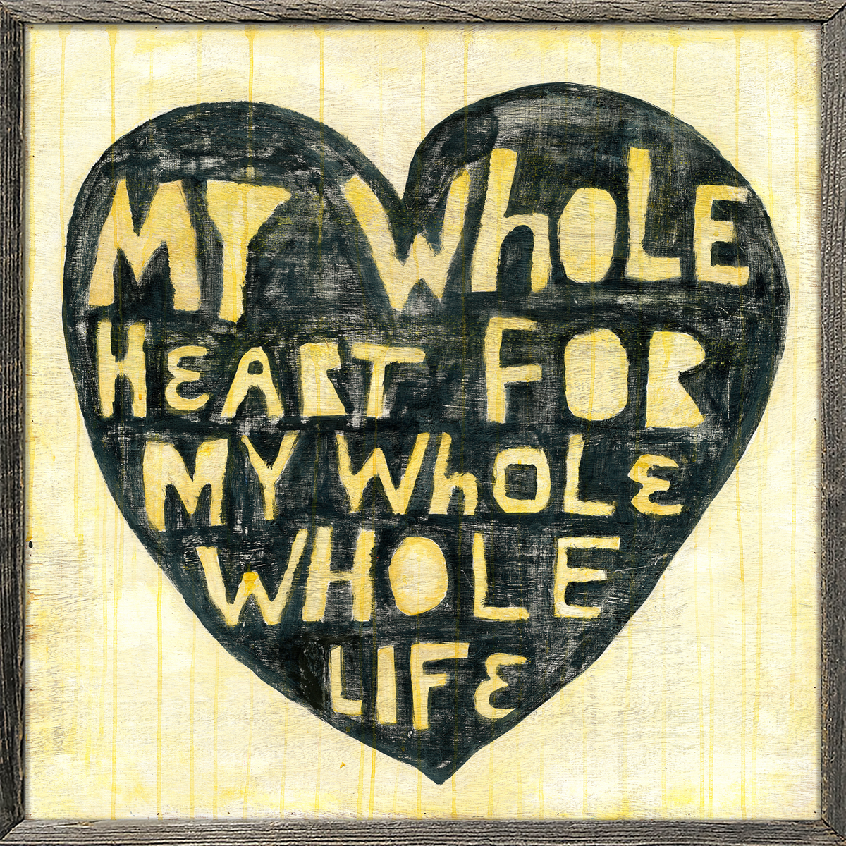 Whole Heart Whole Life Art Print - Grey Wood