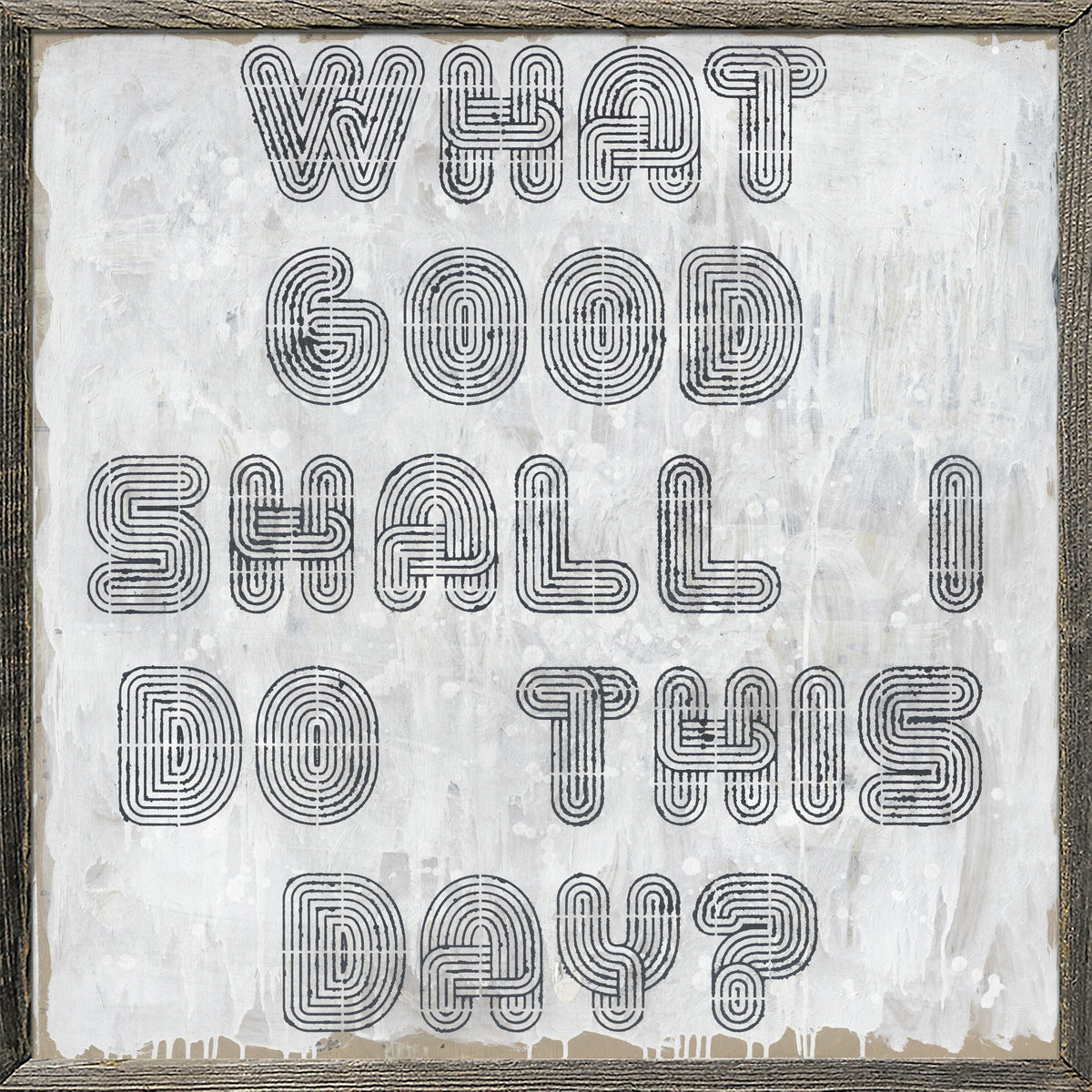 What Good Shall I Do Art Print - Grey Wood